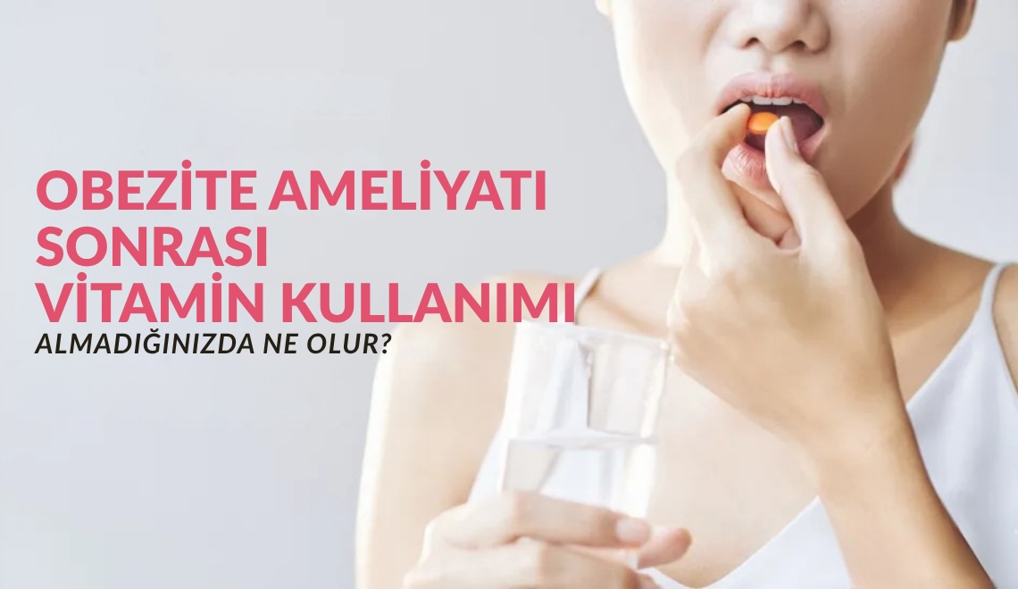 Obezite Ameliyatı Sonrası Vitamin Kullanmak Neden Zorunludur?